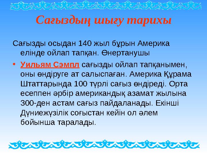 Сағыздың шығу тарихы Сағызды осыдан 140 жыл бұрын Америка елінде ойлап тапқан. Өнертанушы • Уильям Сэмпл сағызды ойлап тапқан