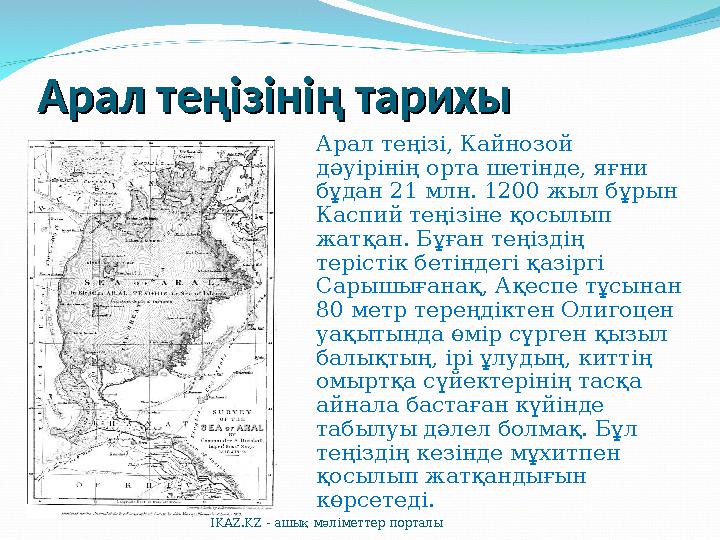 Арал теңізінің тарихыАрал теңізінің тарихы Арал теңізі, Кайнозой дәуірінің орта шетінде, яғни бұдан 21 млн. 1200 жыл бұрын Ка