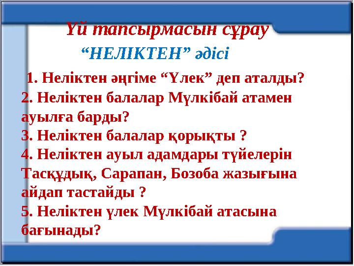 Үй тапсырмасын сұрау “НЕЛІКТЕН” әдісі 1. Неліктен әңгіме “Үлек” деп аталды? 2. Неліктен балалар Мүлкіб