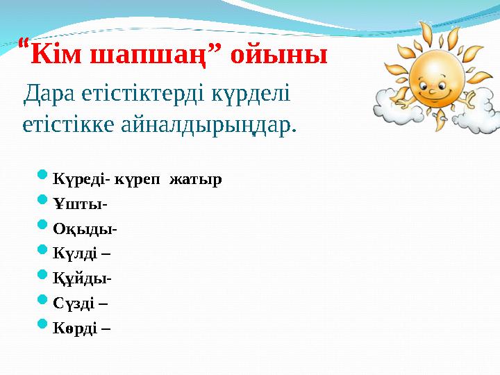 “ Кім шапшаң” ойыны Дара етістіктерді күрделі етістікке айналдырыңдар.  Күреді- күреп жатыр  Ұшты-  Оқыды-  Күлд