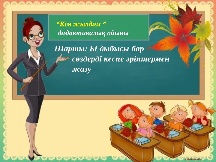 “ Кім жылдам ” дидактикалық ойыны Шарты: Ы дыбысы бар сөздерді кеспе әріптермен жазу