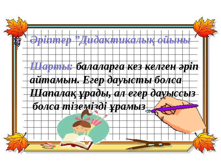 Әріптер ”Дидактикалық ойыны Шарты: балаларға кез келген әріп айтамын. Егер дауысты болса Шапалақ ұрады, ал егер дауыссыз бо