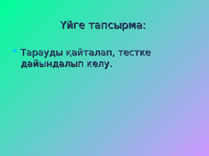 Үйге тапсырма:Үйге тапсырма:  Тарауды қайталап, тестке Тарауды қайталап, тестке дайындалып келу. дайындалып келу.