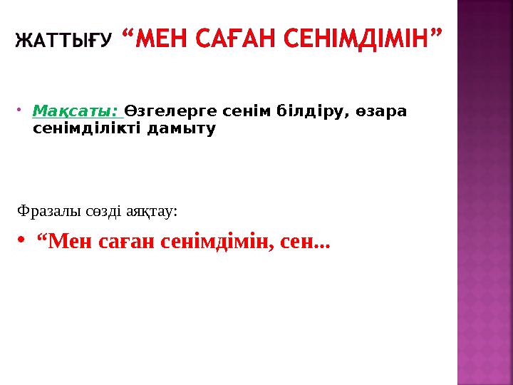  Мақсаты: Өзгелерге сенім білдіру, өзара сенімділікті дамыту Фразалы сөзді аяқтау: • “ Мен саған сенімдімін, сен...