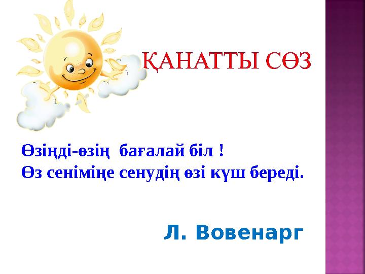 Л. ВовенаргӨзіңді-өзің бағалай біл ! Өз сеніміңе сенудің өзі күш береді.
