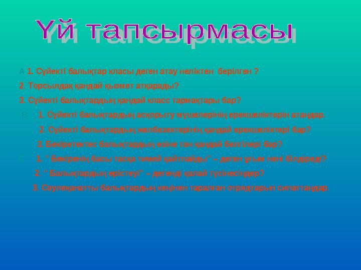 А 1. Сүйекті балықтар класы деген атау неліктен берілген ? 2. Торсылдақ қандай қызмет атқарады? 3. Сүйекті балықтардың қандай