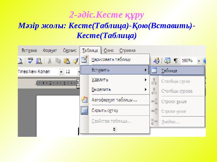 2-әдіс.Кесте құру Мәзір жолы: Кесте(Таблица)-Қою(Вставить)- Кесте(Таблица)