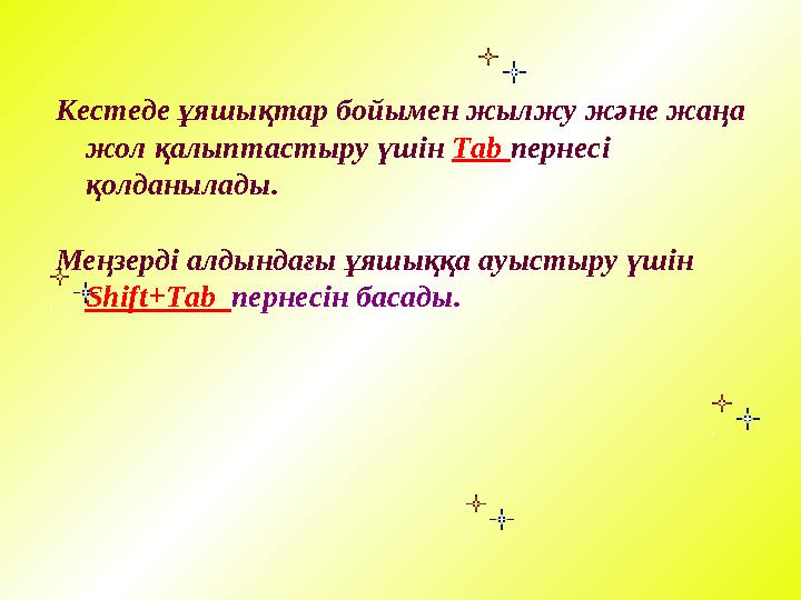 Кестеде ұяшықтар бойымен жылжу және жаңа жол қалыптастыру үшін Tab пернесі қолданылады. Меңзерді алдындағы ұяшыққа ауыстыру