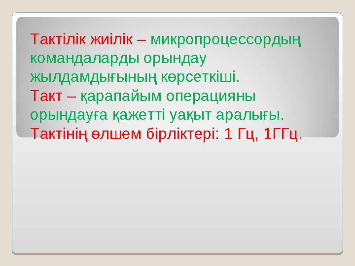 Тактілік жиілік – микропроцессордың командаларды орындау жылдамдығының көрсеткіші. Такт – қарапайым операцияны орындауға қа Тактілік жиілік – микропроцессордың командаларды орындау жылдамдығының көрсеткіші. Такт – қарапайым операцияны орындауға қа