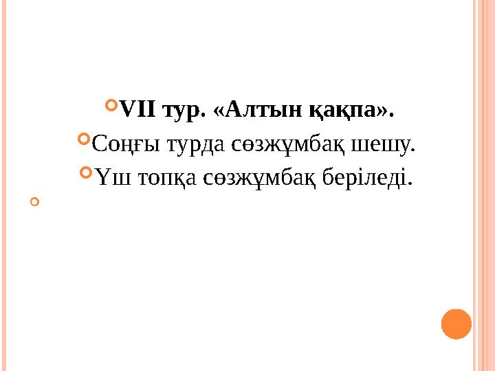  VІІ тур. «Алтын қақпа».  Соңғы турда сөзжұмбақ шешу.  Үш топқа сөзжұмбақ беріледі. 