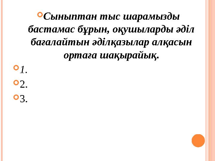  Сыныптан тыс шарамызды бастамас бұрын, оқушыларды әділ бағалайтын әділқазылар алқасын ортаға шақырайық.  1.  2.  3.