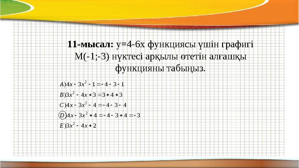 11-мысал: y=4-6x функциясы үшін графигі М(-1;-3) нүктесі арқылы өтетін алғашқы функцияны табыңыз.2 4 3) 3 4 3 4 4 3 4) 4 3