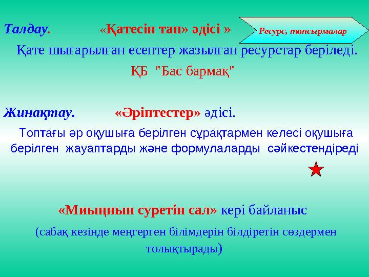 Талдау . « Қатесін тап» әдісі » Қате шығарылған есептер жазылған ресурстар беріледі. ҚБ "Бас барм