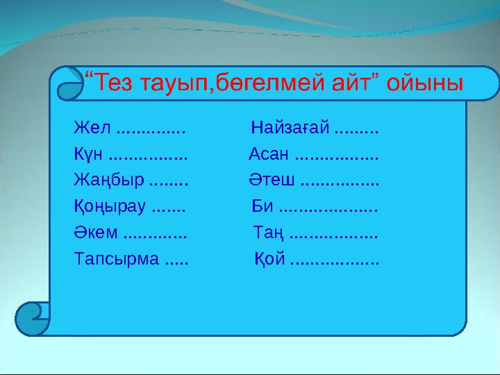Жел .............. Найзағай ......... Күн ................ Асан ................. Жаңбыр ........