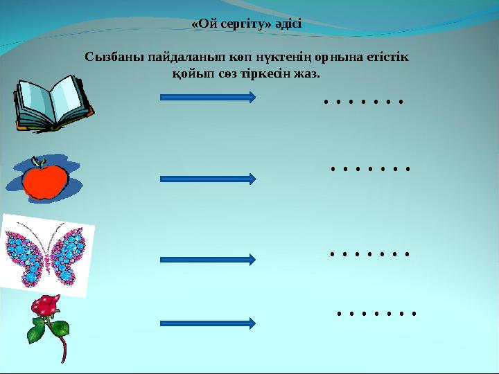 «Ой сергіту» әдісі Сызбаны пайдаланып көп нүктенің орнына етістік қойып сөз тіркесін жаз. . . . . . . . . . . .
