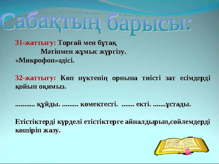 31-жаттығу: Торғай мен бұтақ Мәтінмен жұмыс жүргізу. «Микрофон»әдісі. 32-жаттығу: Көп нүктенің орнына ти