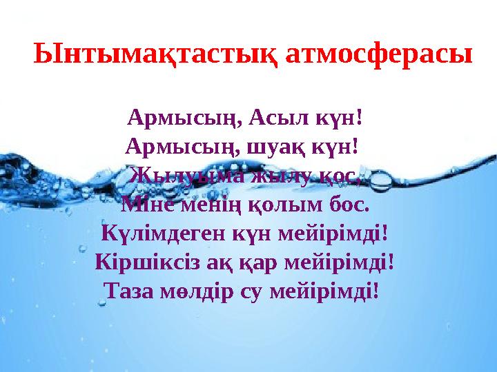 Ынтымақтастық атмосферасы Армысың, Асыл күн! Армысың, шуақ күн! Жылуыма жылу қос, Міне менің қолым бос. Күлімдеген күн мейірімд
