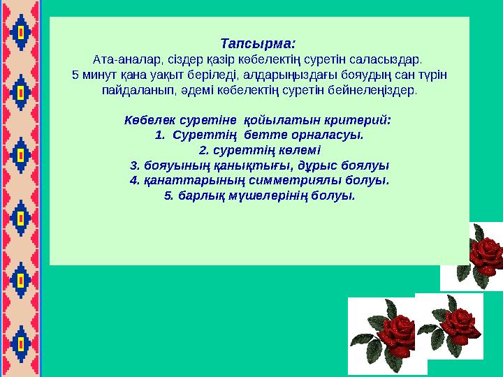 Тапсырма: Ата-аналар, сіздер қазір көбелектің суретін саласыздар. 5 минут қана уақыт беріледі, алдарыңыздағы бояудың сан