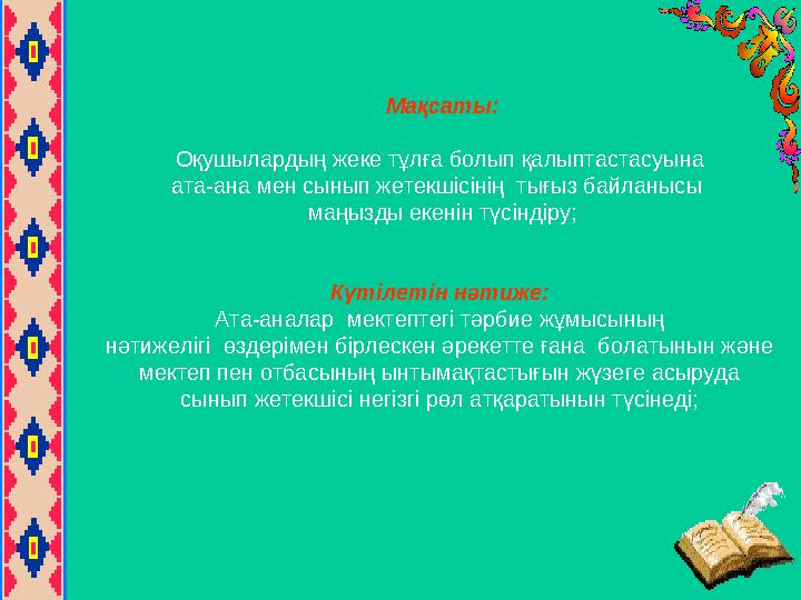 Мақсаты: Оқушылардың жеке тұлға болып қалыптастасуына ата-ана мен сынып жетекшісінің ты