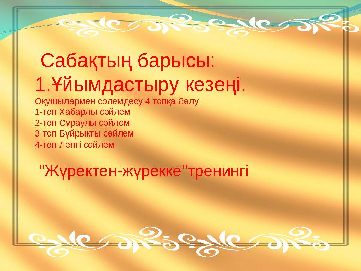 Сабақтың барысы: 1.Ұйымдастыру кезеңі. Оқушылармен сәлемдесу,4 топқа бөлу 1-топ Хабарлы сөйлем 2-топ Сұраулы сөйлем 3-топ Бұйр