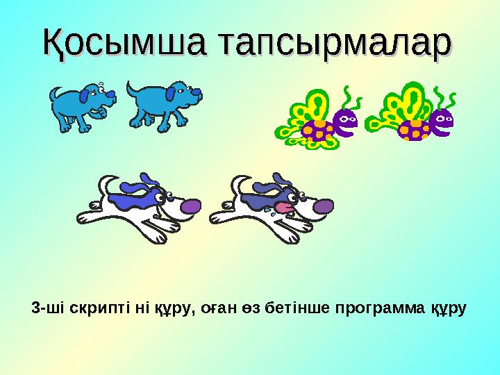 Қосымша тапсырмаларҚосымша тапсырмалар 3-ші скрипті ні құру, оған өз бетінше программа құру