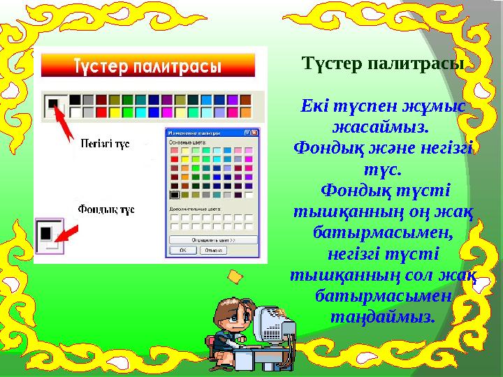 Түстер палитрасы Екі түспен жұмыс жасаймыз. Фондық және негізгі түс. Фондық түсті тышқанның оң жақ батырмасымен, негізгі