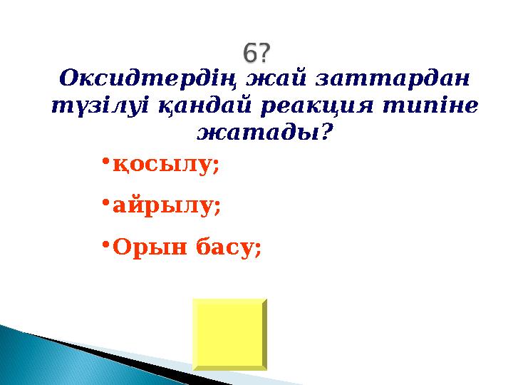 Оксидтердің жай заттардан түзілуі қандай реакция типіне жатады? • қосылу; • айрылу; • Орын басу;