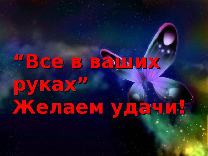 ““ Все в ваших Все в ваших руках” руках” Желаем удачи! Желаем удачи!