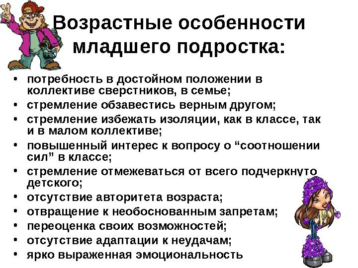 Возрастные особенности младшего подростка: • потребность в достойном положении в коллективе сверстников, в семье; • стремлени