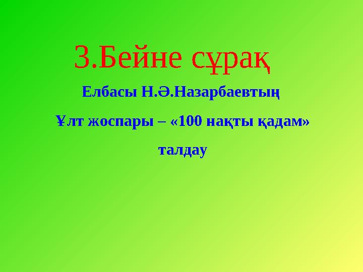 3.Бейне сұрақ Елбасы Н.Ә.Назарбаевтың Ұлт жоспары – «100 нақты қадам» талдау