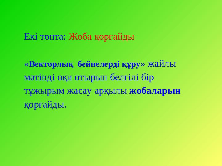 Екі топта: Жоба қорғайды « Векторлық бейнелерді құру » жайлы м әтінді оқи отырып белгілі бір тұжырым жасау арқылы жобалары