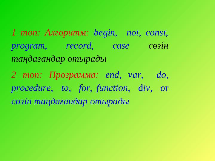 1 топ: Алгоритм: begin, not, const, program, record, cаse сөзін таңдағандар отырады 2 топ: Программа: end, var,