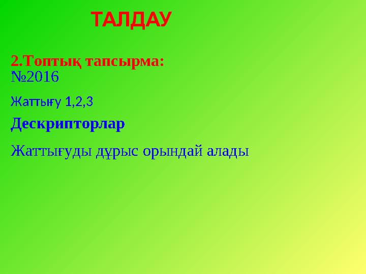 2.Топтық тапсырма: . № 2016 Жаттығу 1,2,3 Дескрипторлар Жаттығуды дұрыс орындай алады