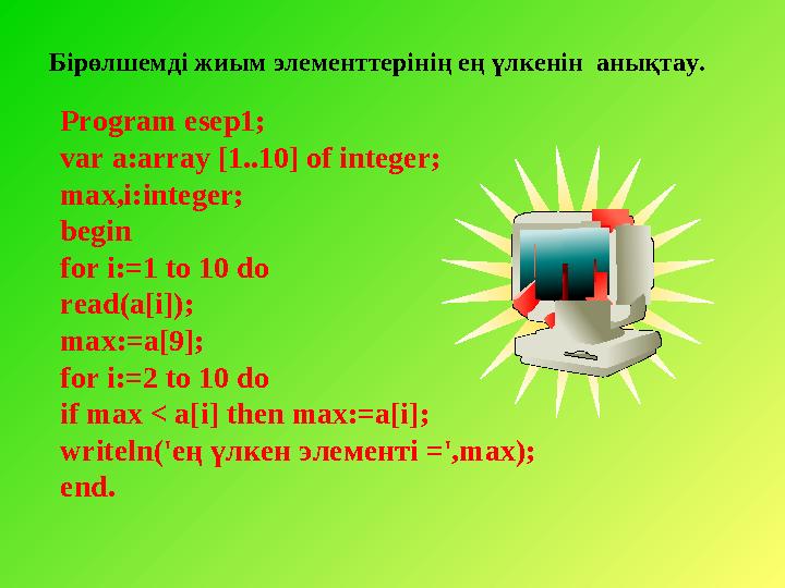 Program esep1; var a:array [1..10] of integer; max,i:integer; begin for i:=1 to 10 do read(a[i]); max:=a[9]; for i:=2 to 10 do i