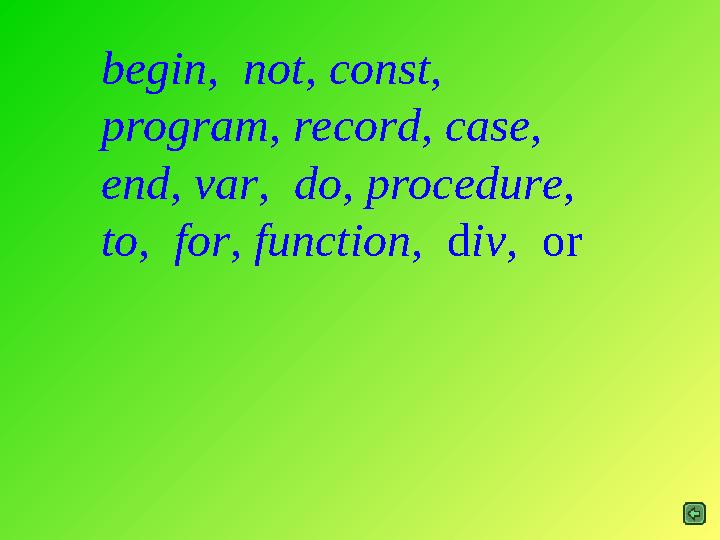 b egin , not, c onst , p rogram , record, c а se, end, var, do, procedure, t о , f о r, function, d iv, or