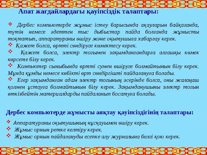 Апат жағдайлардағы қауіпсіздік талаптары:  Дербес компьютерде жұмыс істеу барысында ақауларын байқағанда, түтін нем