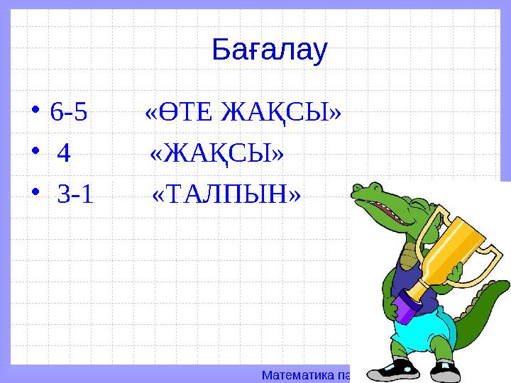 Математика пәні мұғалімдерінің сайты Бағалау • 6 - 5 « ӨТЕ ЖАҚСЫ » • 4 « ЖА ҚСЫ» • 3-