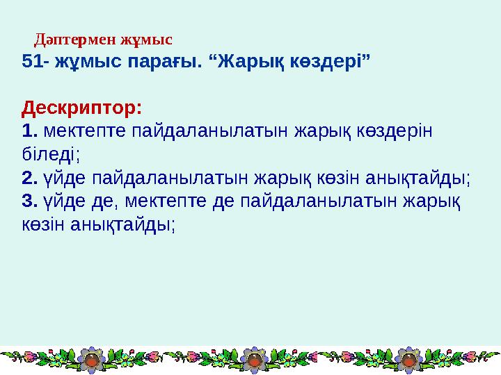 Дәптермен жұмыс 51- жұмыс парағы. “Жарық көздері” Дескриптор: 1. мектепте пайдаланылатын жарық көздерін біледі; 2. үйде п