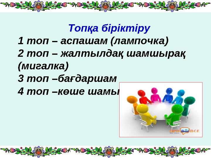 Топқа біріктіру 1 топ – аспашам (лампочка) 2 топ – жалтылдақ шамшырақ (мигалка) 3 топ –бағдаршам 4 топ –көше шамы