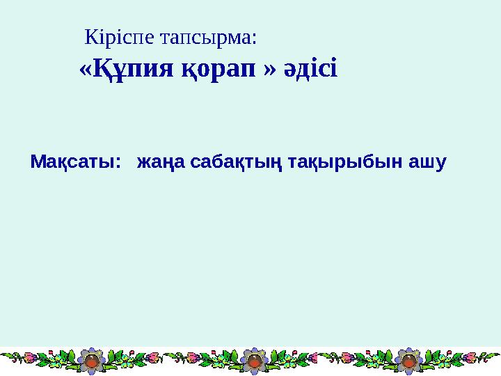Кіріспе тапсырма: «Құпия қорап » әдісі Мақсаты: жаңа сабақтың тақырыбын ашу