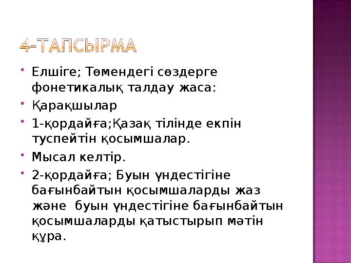  Елшіге; Төмендегі сөздерге фонетикалық талдау жаса:  Қарақшылар  1-қордайға;Қазақ тілінде екпін туспейтін қосымшалар.  М