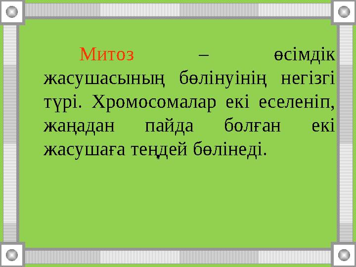 Митоз – өсімдік жасушасының бөлінуінің негізгі түрі. Хромосомалар екі еселеніп, жаңадан пайда болған екі жасушаға