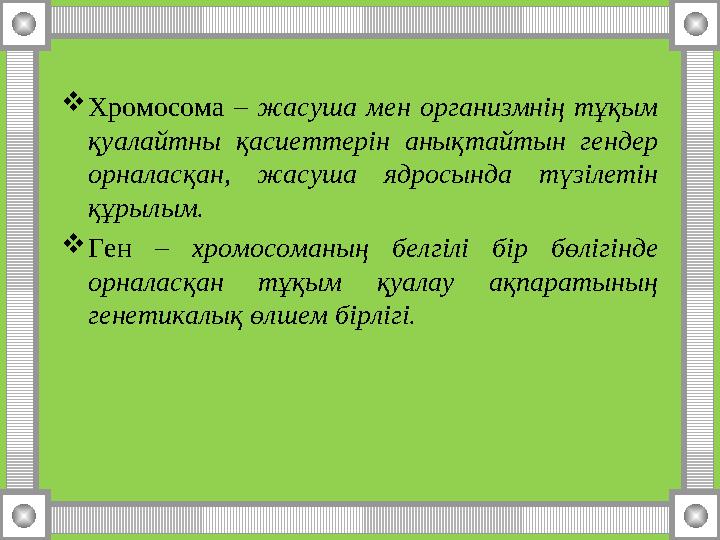  Хромосома – жасуша мен организмнің тұқым қуалайтны қасиеттерін анықтайтын гендер орналасқан, жасуша ядросында түз