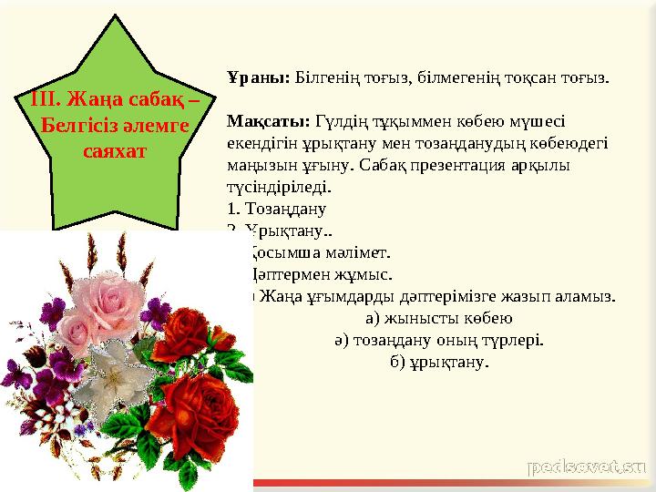 ІІІ. Жаңа сабақ – Белгісіз әлемге саяхат Ұраны: Білгенің тоғыз, білмегенің тоқсан тоғыз. Мақсаты: Гүлдің тұқыммен көбею мүше