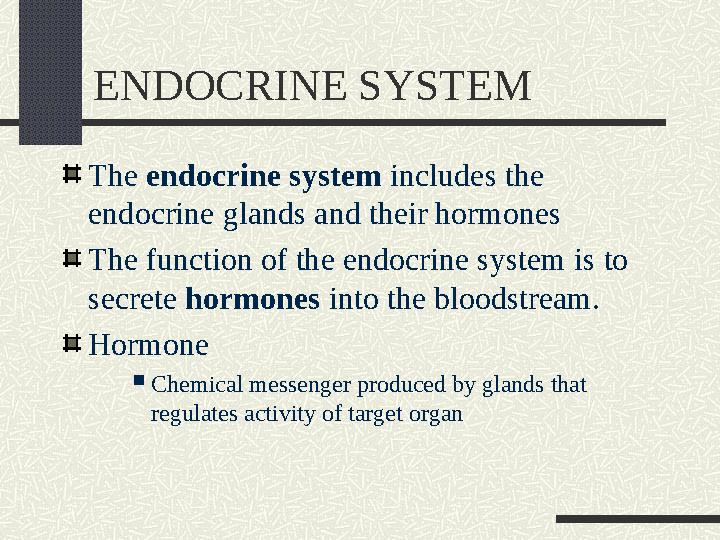 ENDOCRINE SYSTEM The endocrine system includes the endocrine glands and their hormones The function of the endocrine system i