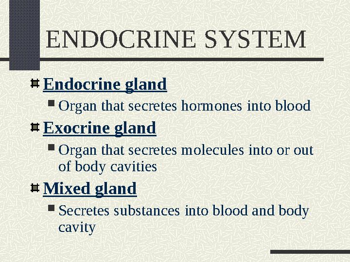 ENDOCRINE SYSTEM Endocrine gland  Organ that secretes hormones into blood Exocrine gland  Organ that secretes molecules into