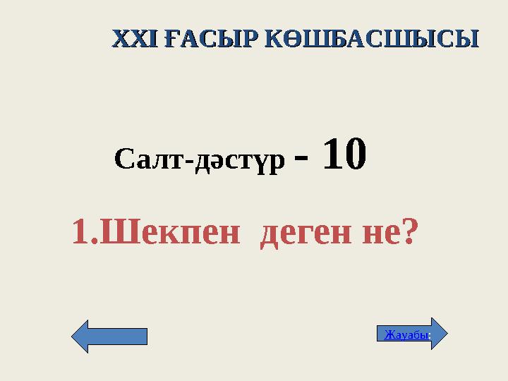 XXI XXI ҒАСЫР КӨШБАСШЫСЫҒАСЫР КӨШБАСШЫСЫ Салт -д әстүр - 10 1. Шекпен деген не? Жауабы :