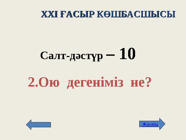 XXI XXI ҒАСЫР КӨШБАСШЫСЫҒАСЫР КӨШБАСШЫСЫ Салт -д әстүр – 1 0 2. Ою дегеніміз не ? Жауабы :