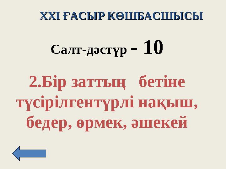 XXI XXI ҒАСЫР КӨШБАСШЫСЫҒАСЫР КӨШБАСШЫСЫ Салт -д әстүр - 10 2. Бір заттың бетіне түсірілгентүрлі нақыш, бедер, өрмек, әшек