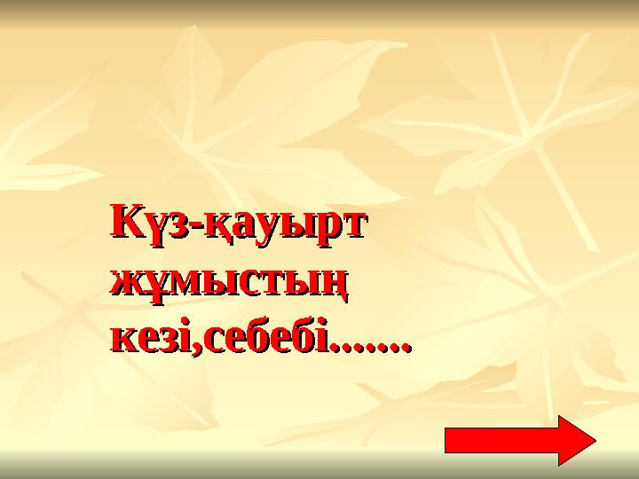 КүзКүз -- қауырт қауырт жұмыстың жұмыстың кезі,себебі.......кезі,себебі.......